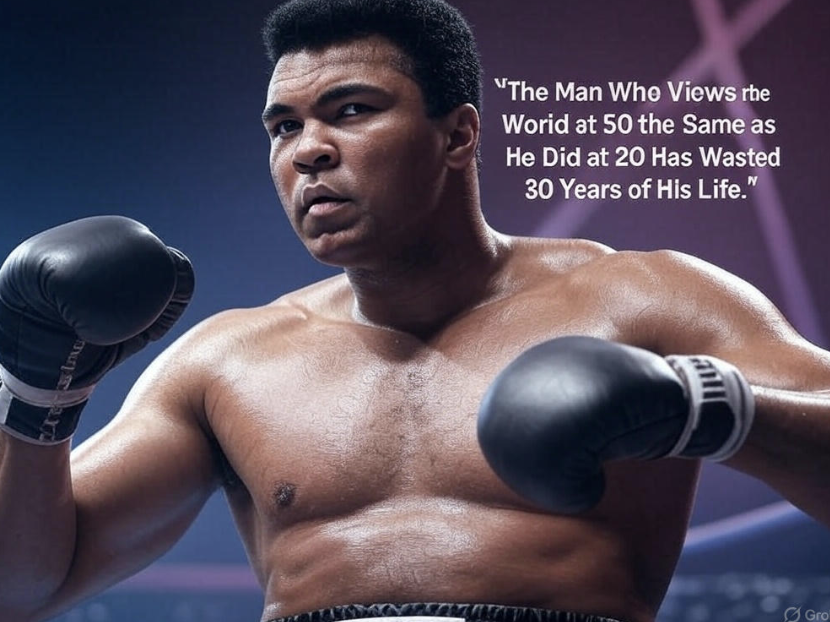 The Man Who Views the World at 50 the Same as He Did at 20 Has Wasted 30 Years of His Life – Muhammad Ali